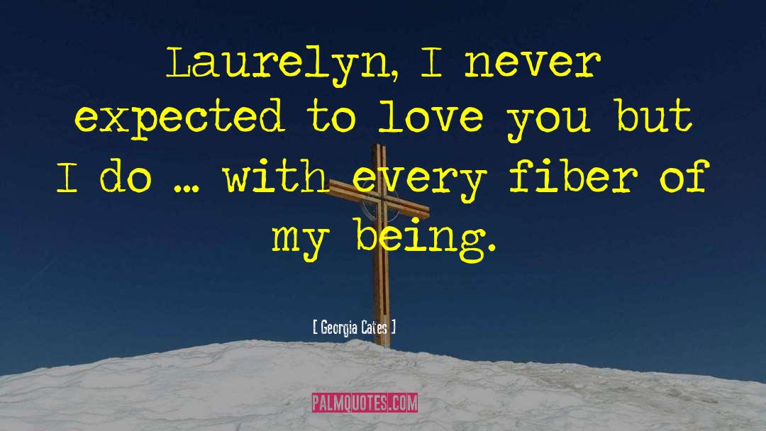 Georgia Cates Quotes: Laurelyn, I never expected to