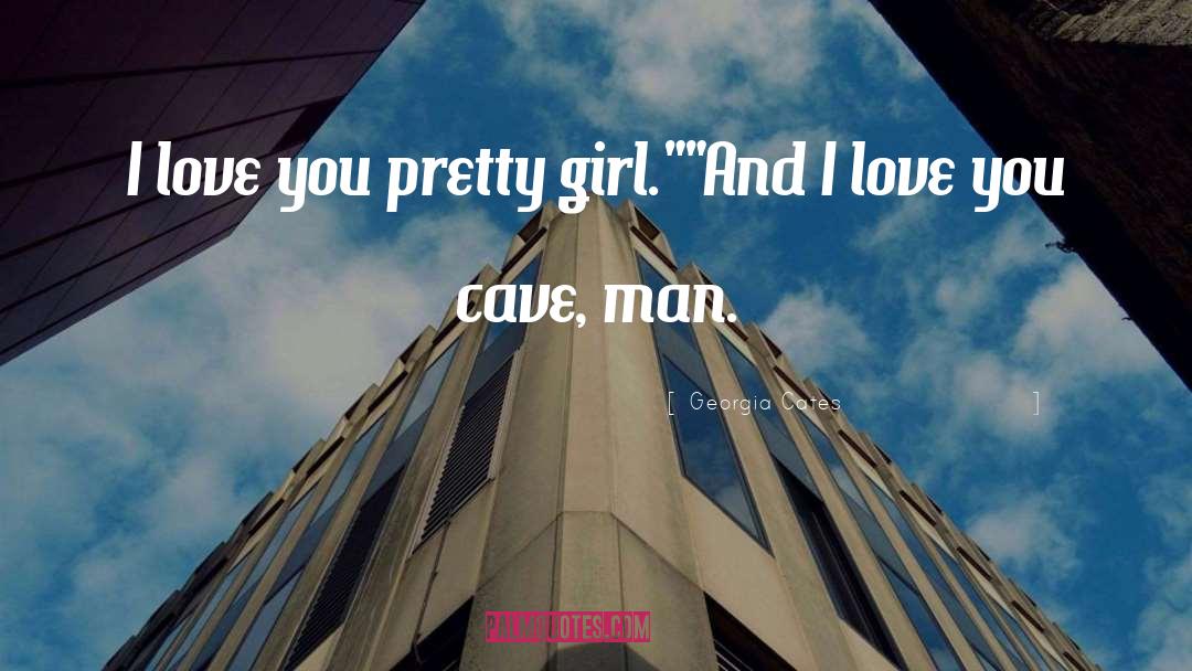 Georgia Cates Quotes: I love you pretty girl.