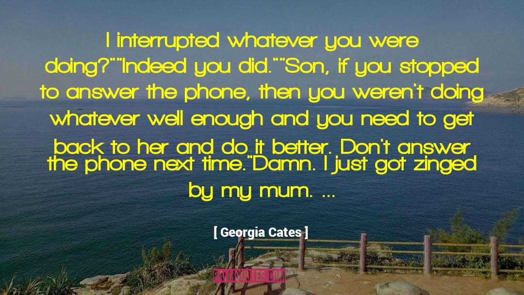 Georgia Cates Quotes: I interrupted whatever you were