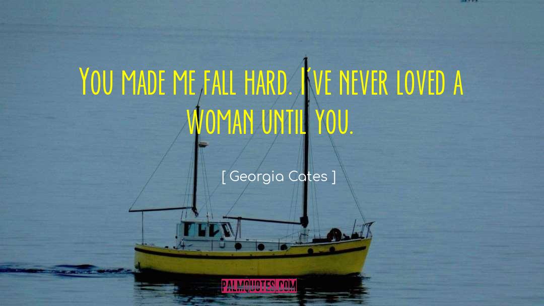 Georgia Cates Quotes: You made me fall hard.