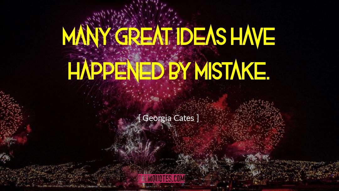 Georgia Cates Quotes: Many great ideas have happened