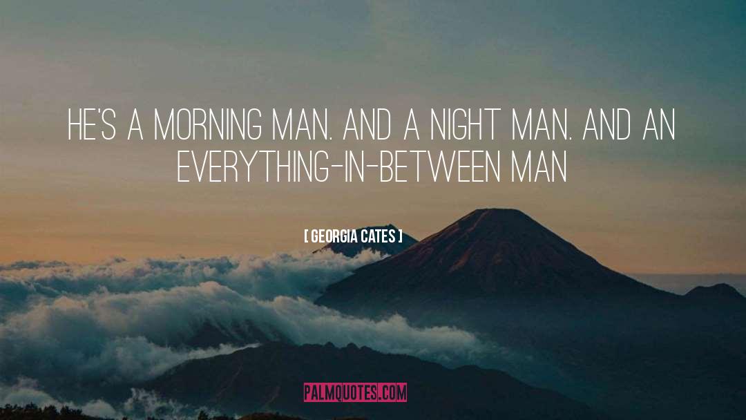 Georgia Cates Quotes: He's a morning man. And