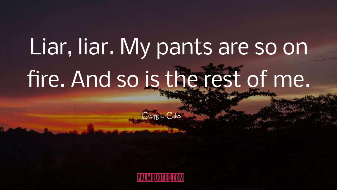 Georgia Cates Quotes: Liar, liar. My pants are