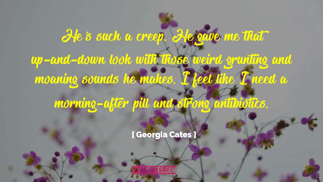 Georgia Cates Quotes: He's such a creep. He