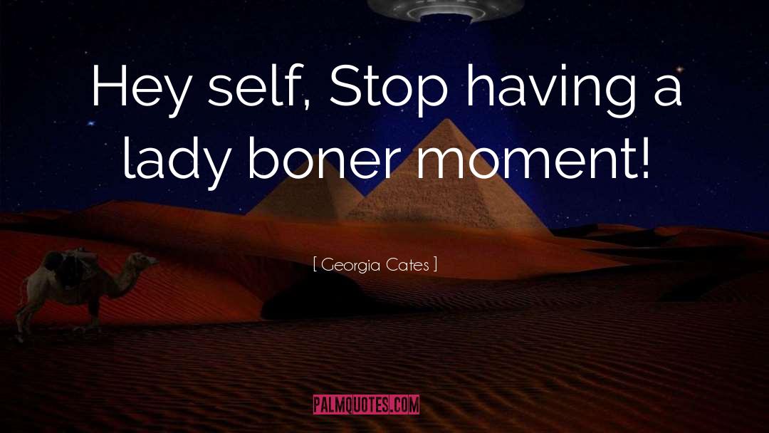 Georgia Cates Quotes: Hey self, Stop having a