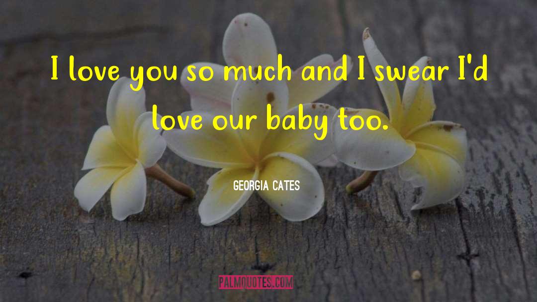 Georgia Cates Quotes: I love you so much