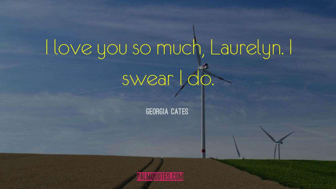 Georgia Cates Quotes: I love you so much,