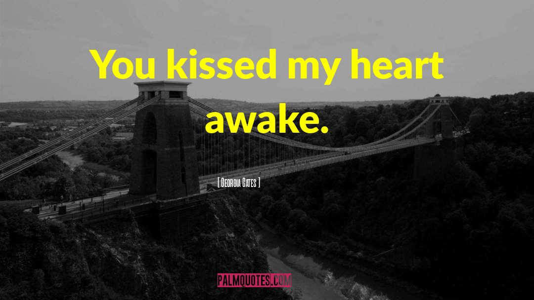 Georgia Cates Quotes: You kissed my heart awake.