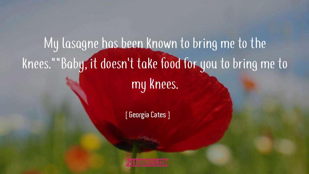 Georgia Cates Quotes: My lasagne has been known