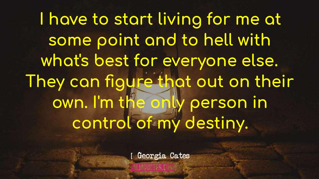 Georgia Cates Quotes: I have to start living