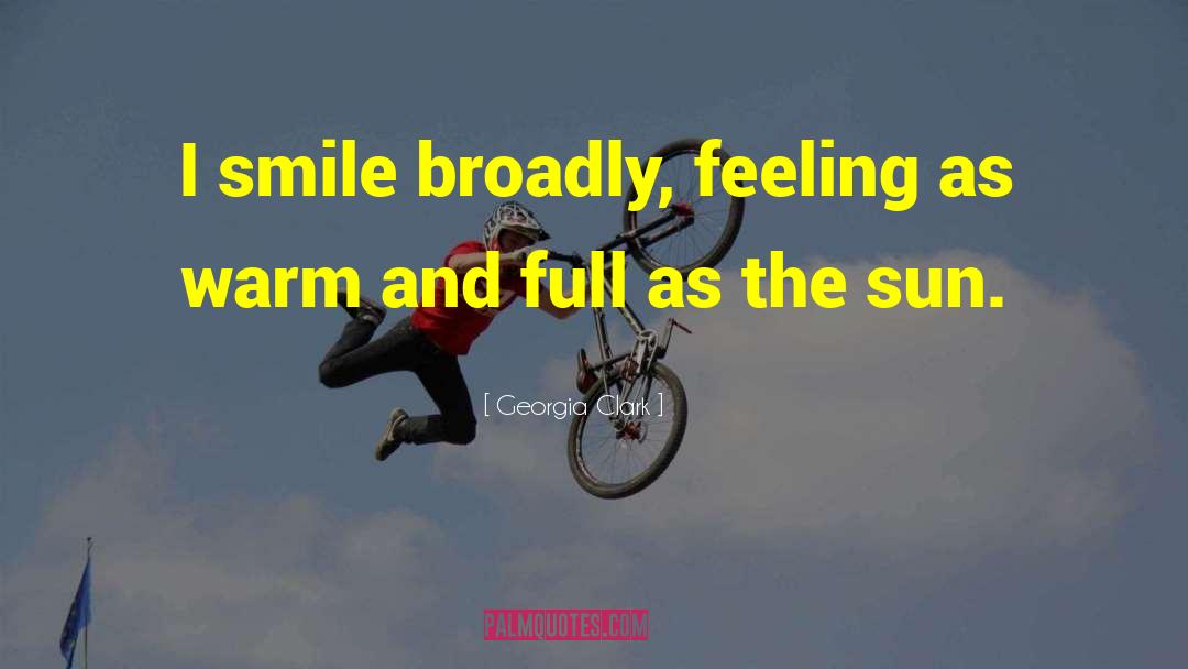 Georgia Clark Quotes: I smile broadly, feeling as