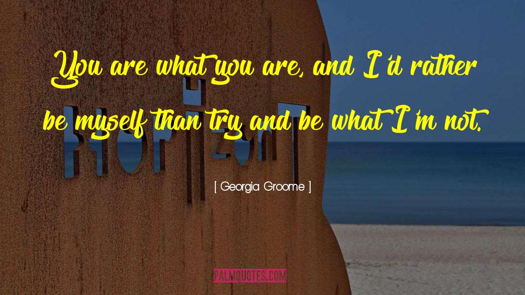 Georgia Groome Quotes: You are what you are,