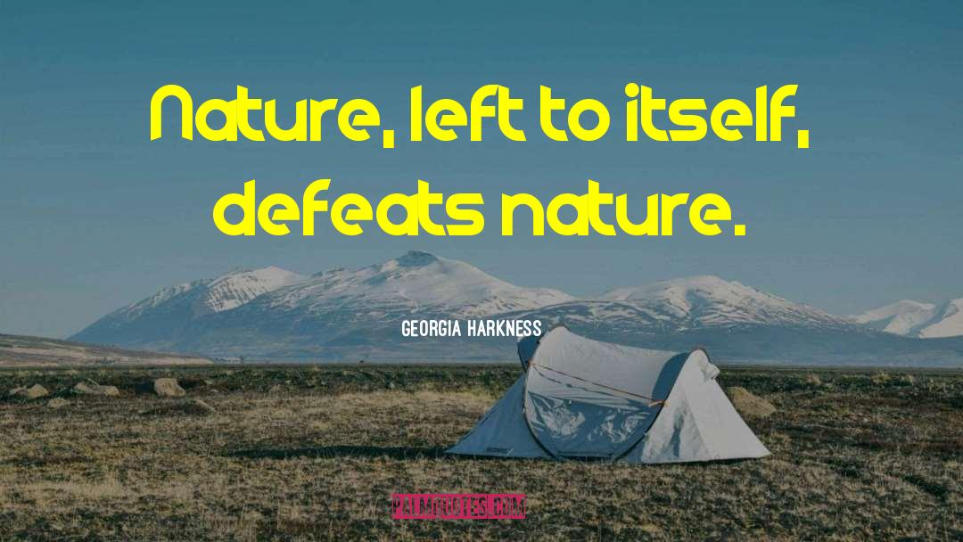 Georgia Harkness Quotes: Nature, left to itself, defeats