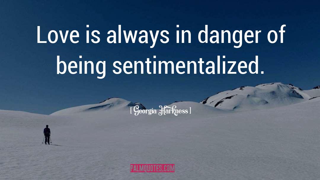 Georgia Harkness Quotes: Love is always in danger