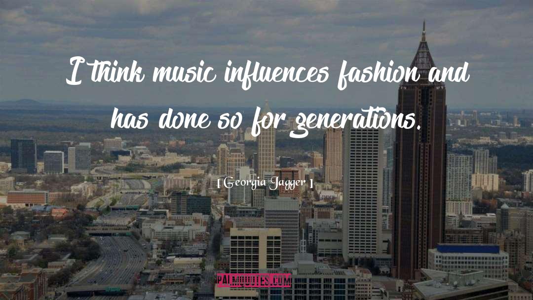 Georgia Jagger Quotes: I think music influences fashion
