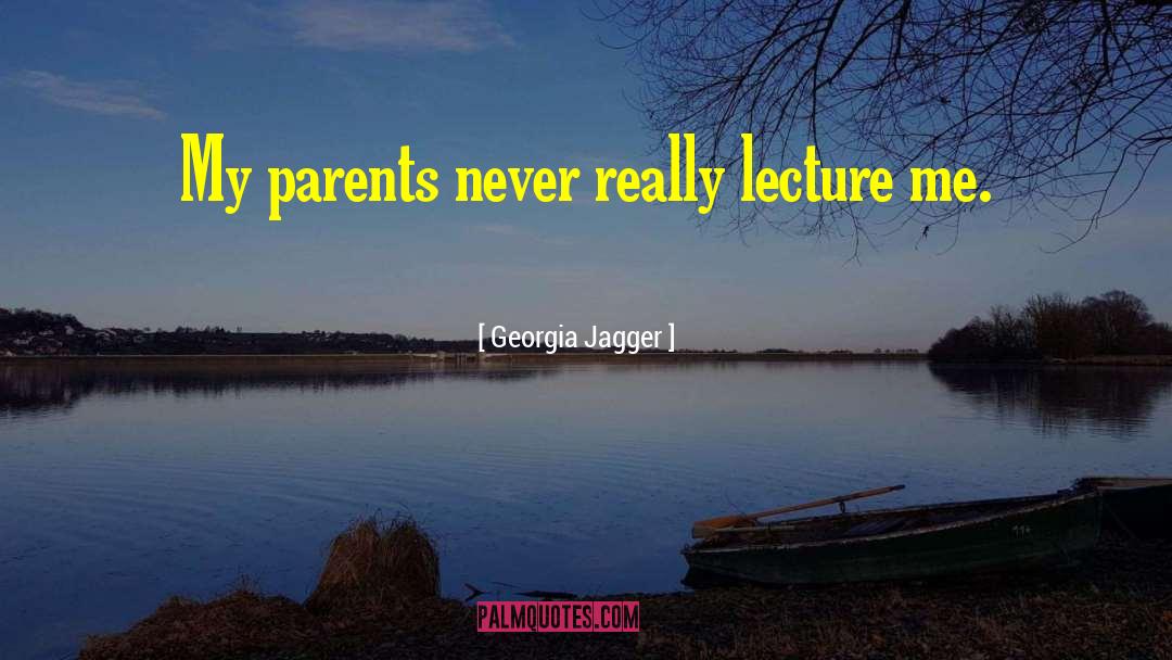 Georgia Jagger Quotes: My parents never really lecture