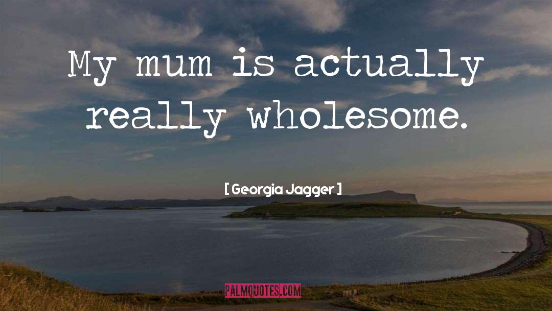Georgia Jagger Quotes: My mum is actually really