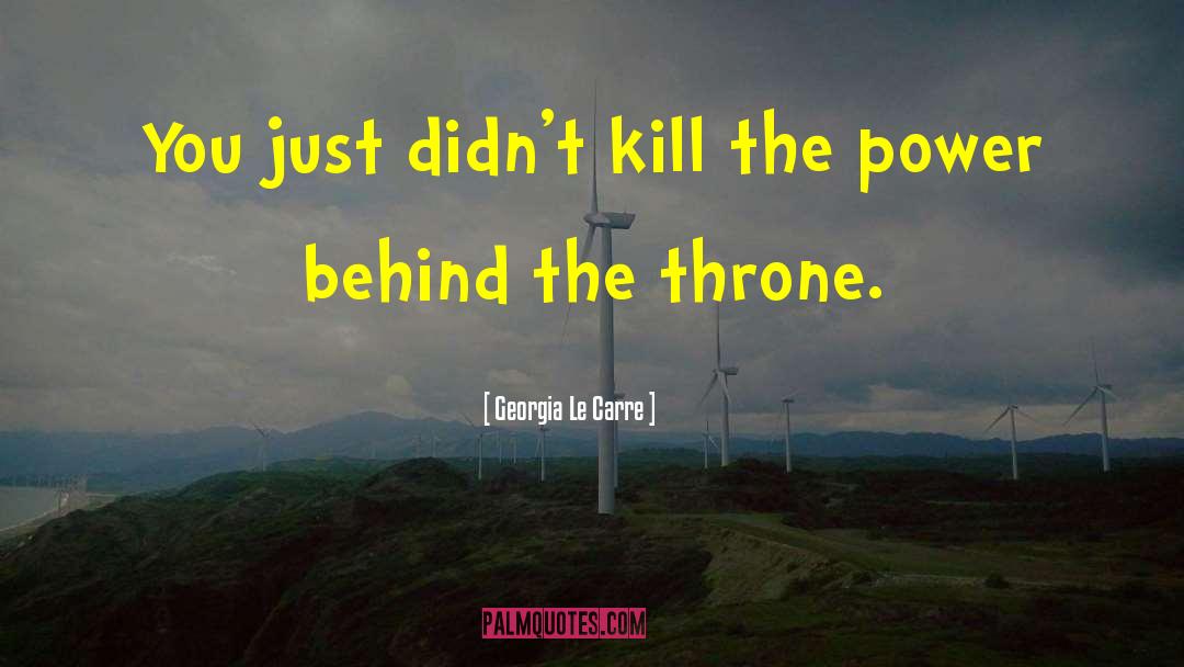 Georgia Le Carre Quotes: You just didn't kill the