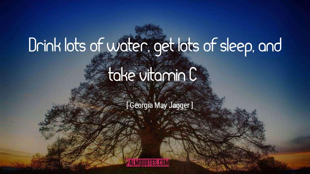 Georgia May Jagger Quotes: Drink lots of water, get
