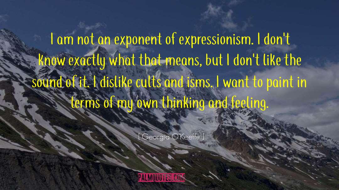 Georgia O'Keeffe Quotes: I am not an exponent