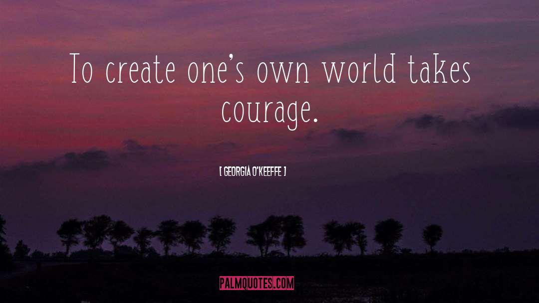 Georgia O'Keeffe Quotes: To create one's own world