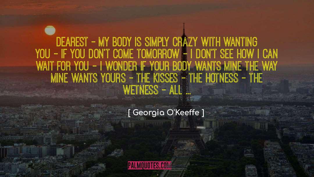 Georgia O'Keeffe Quotes: Dearest - my body is