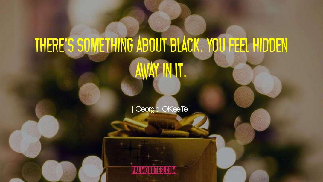 Georgia O'Keeffe Quotes: There's something about black. You