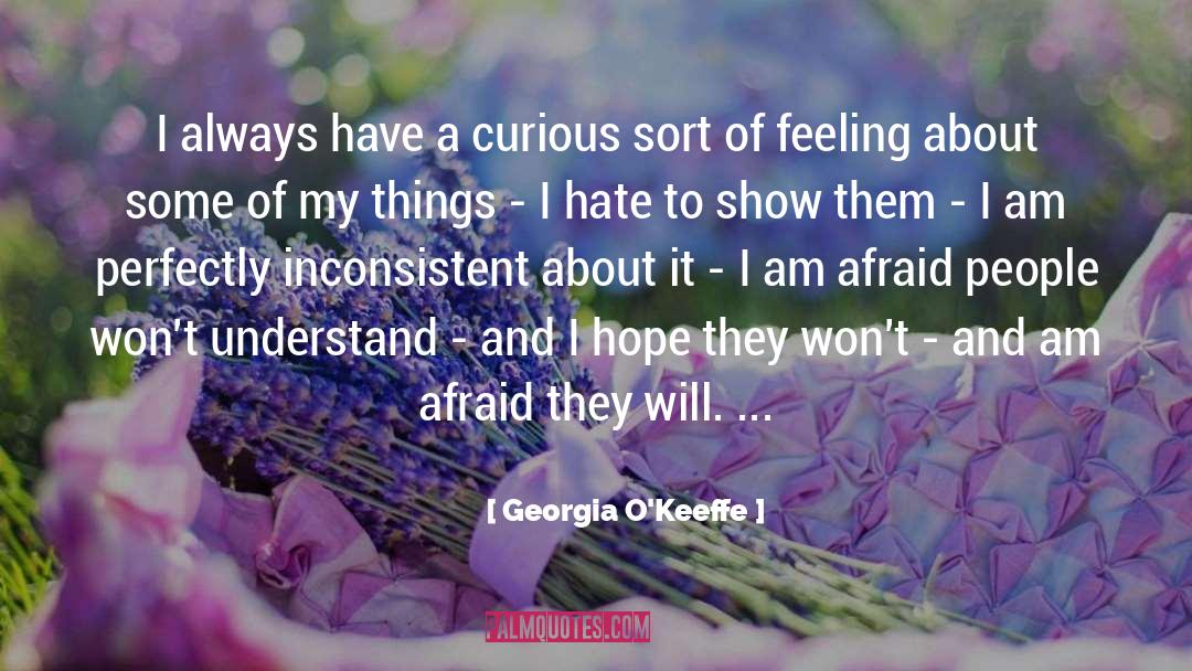 Georgia O'Keeffe Quotes: I always have a curious
