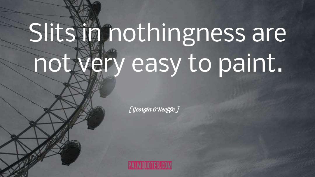 Georgia O'Keeffe Quotes: Slits in nothingness are not