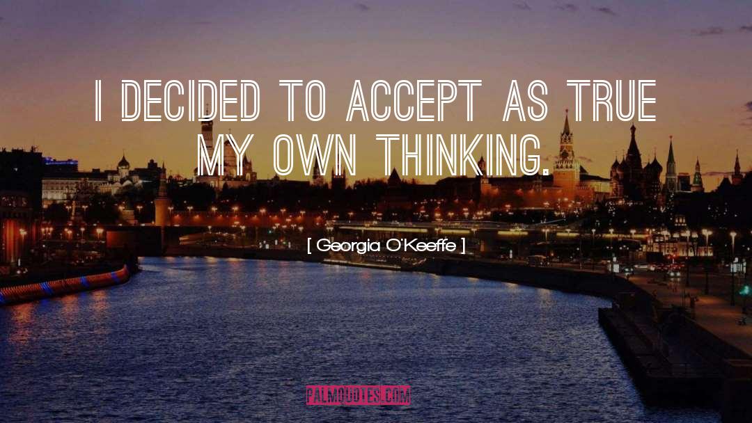 Georgia O'Keeffe Quotes: I decided to accept as