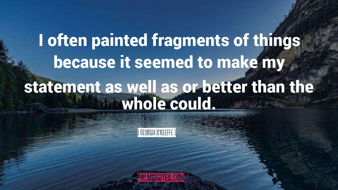 Georgia O'Keeffe Quotes: I often painted fragments of