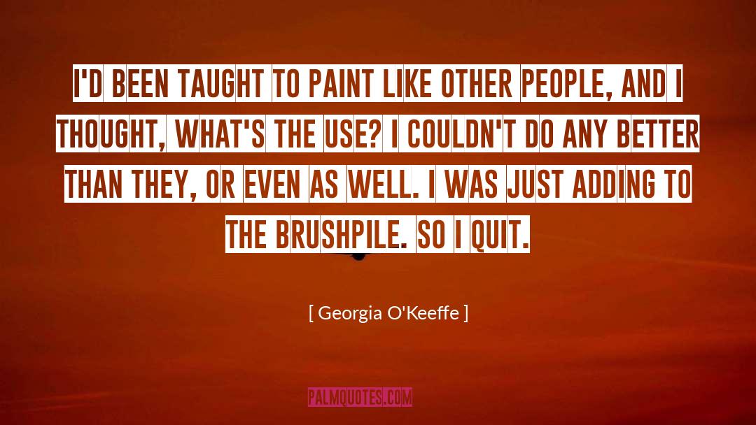 Georgia O'Keeffe Quotes: I'd been taught to paint