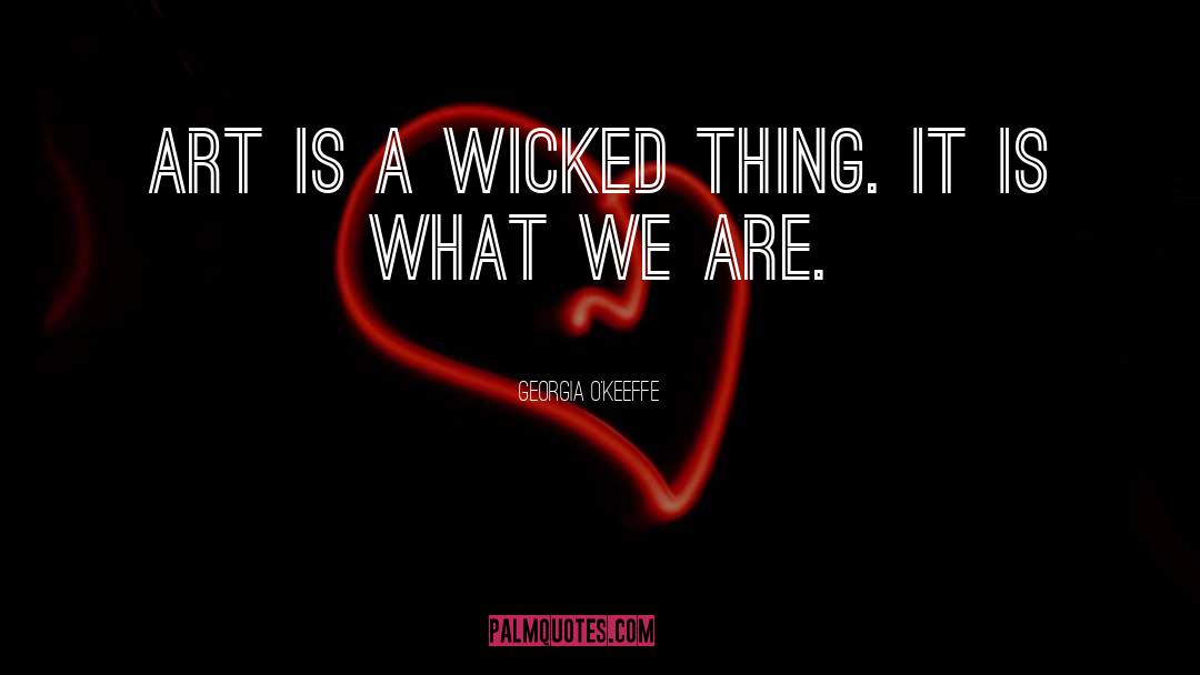 Georgia O'Keeffe Quotes: Art is a wicked thing.