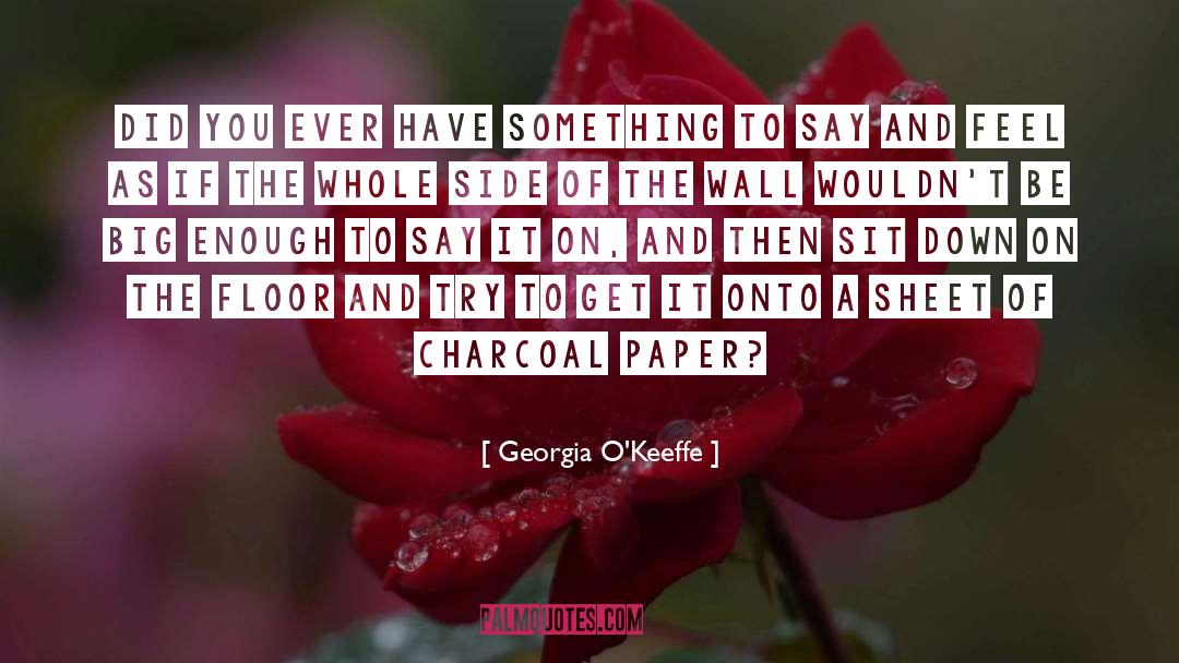 Georgia O'Keeffe Quotes: Did you ever have something