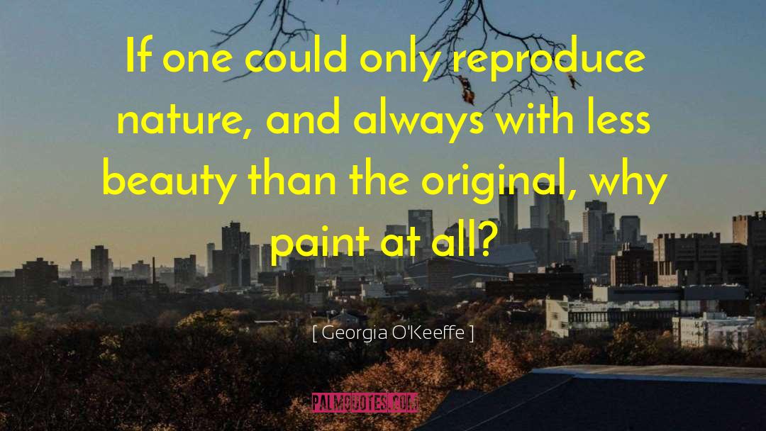 Georgia O'Keeffe Quotes: If one could only reproduce