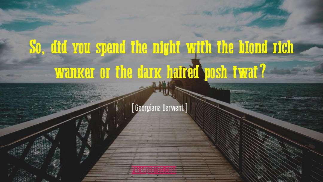 Georgiana Derwent Quotes: So, did you spend the