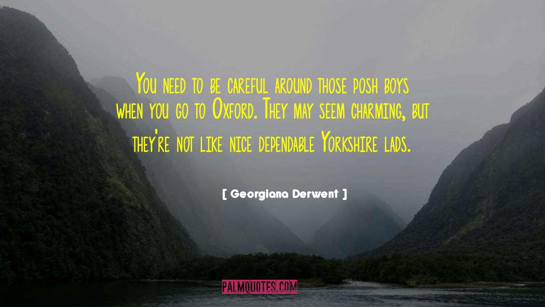 Georgiana Derwent Quotes: You need to be careful