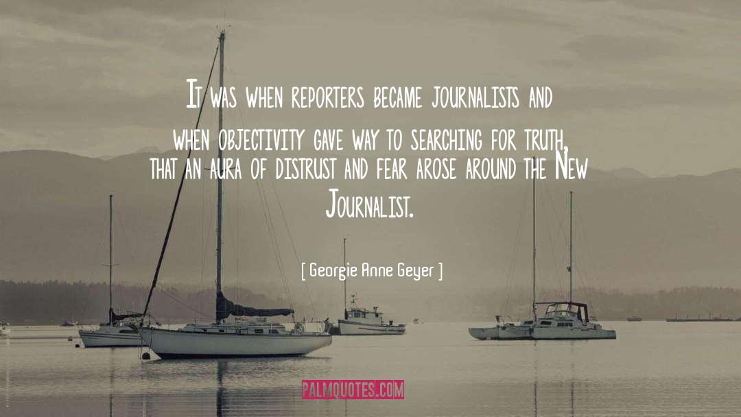 Georgie Anne Geyer Quotes: It was when reporters became