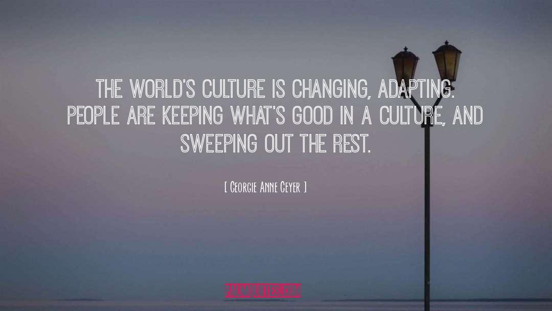 Georgie Anne Geyer Quotes: The world's culture is changing,