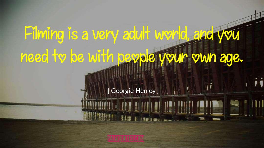 Georgie Henley Quotes: Filming is a very adult