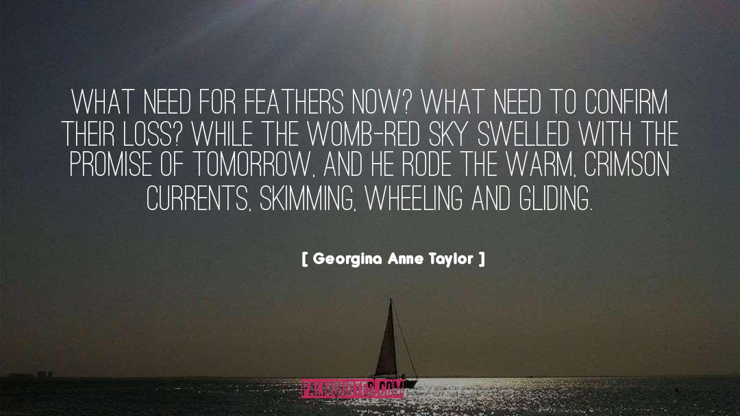 Georgina Anne Taylor Quotes: What need for feathers now?