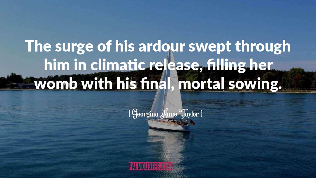 Georgina Anne Taylor Quotes: The surge of his ardour