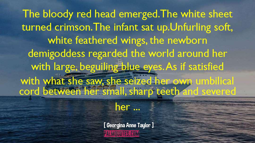 Georgina Anne Taylor Quotes: The bloody red head emerged.<br>The