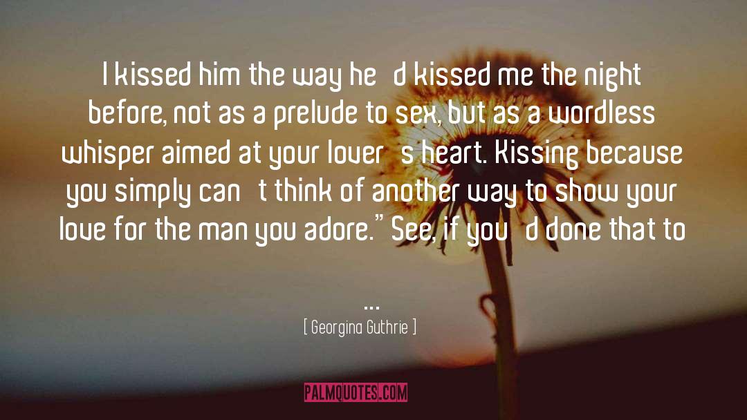 Georgina Guthrie Quotes: I kissed him the way