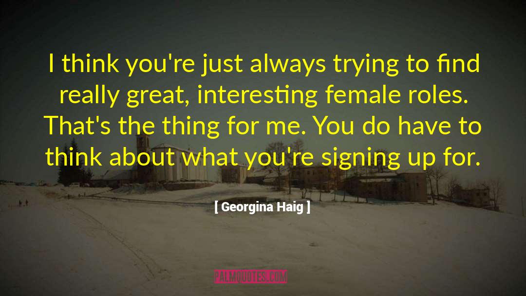 Georgina Haig Quotes: I think you're just always