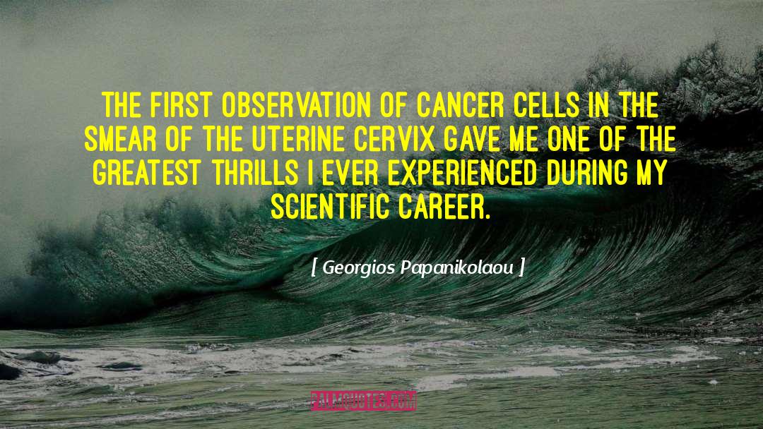 Georgios Papanikolaou Quotes: The first observation of cancer
