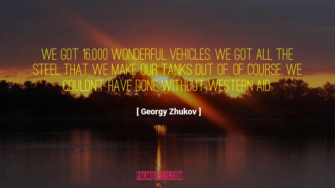 Georgy Zhukov Quotes: We got 16,000 wonderful vehicles.