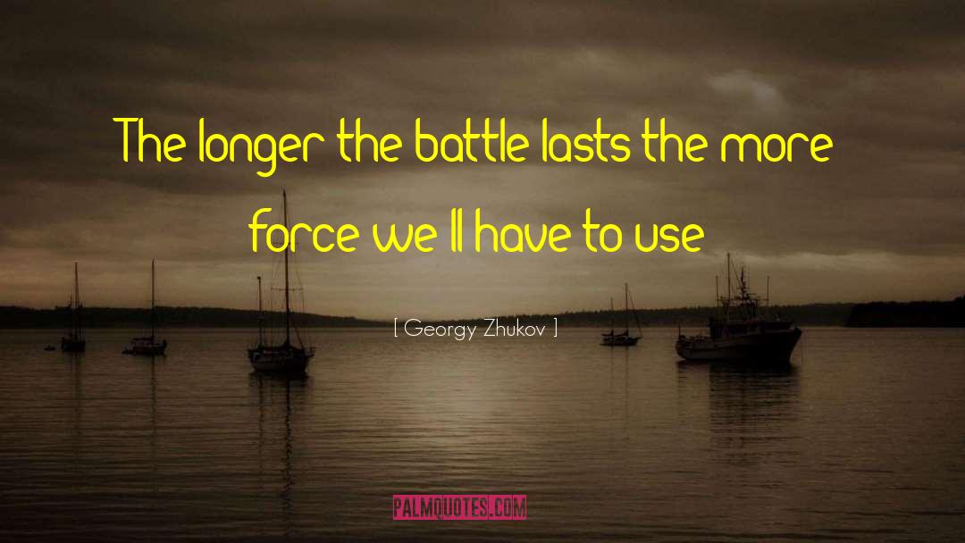 Georgy Zhukov Quotes: The longer the battle lasts