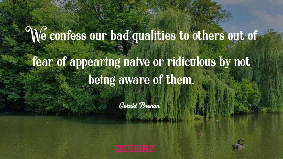 Gerald Brenan Quotes: We confess our bad qualities