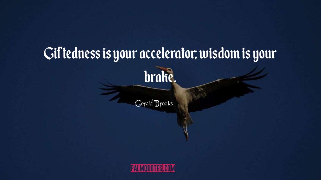 Gerald Brooks Quotes: Giftedness is your accelerator; wisdom
